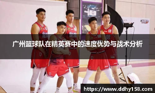 广州篮球队在精英赛中的速度优势与战术分析